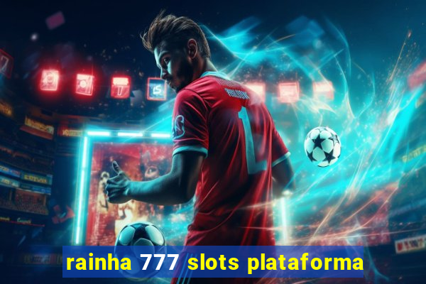 rainha 777 slots plataforma